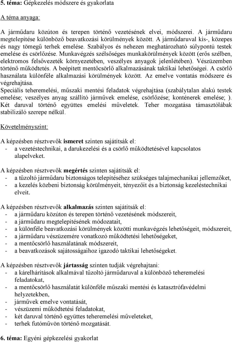 Munkavégzés szélsőséges munkakörülmények között (erős szélben, elektromos felsővezeték környezetében, veszélyes anyagok jelenlétében). Vészüzemben történő működtetés.