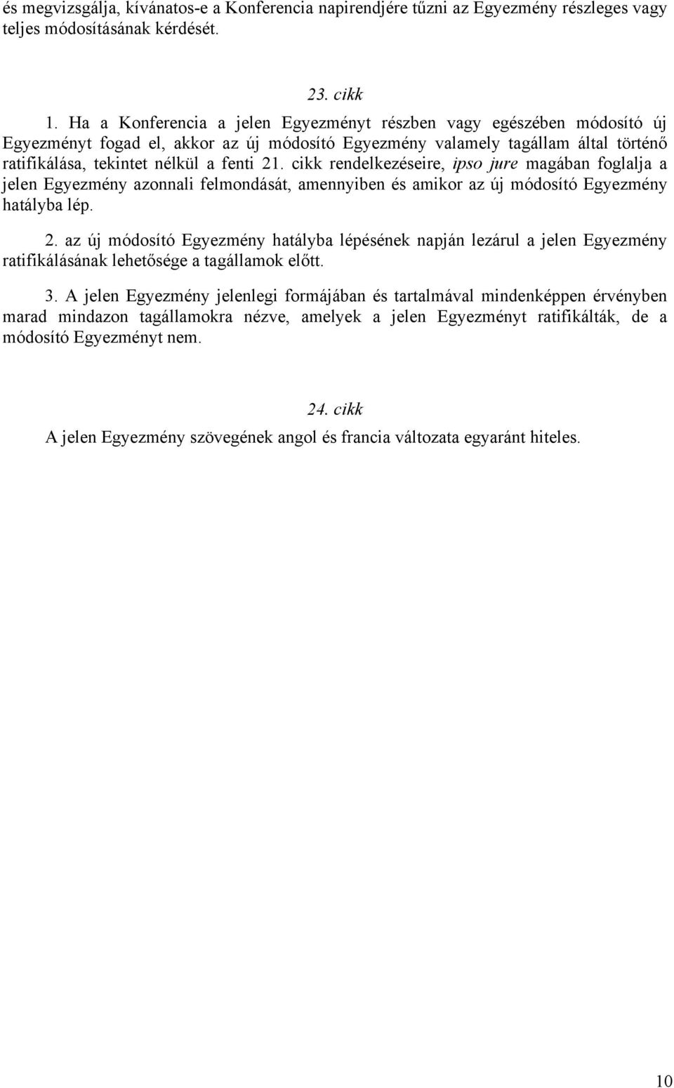 cikk rendelkezéseire, ipso jure magában foglalja a jelen Egyezmény azonnali felmondását, amennyiben és amikor az új módosító Egyezmény hatályba lép. 2.