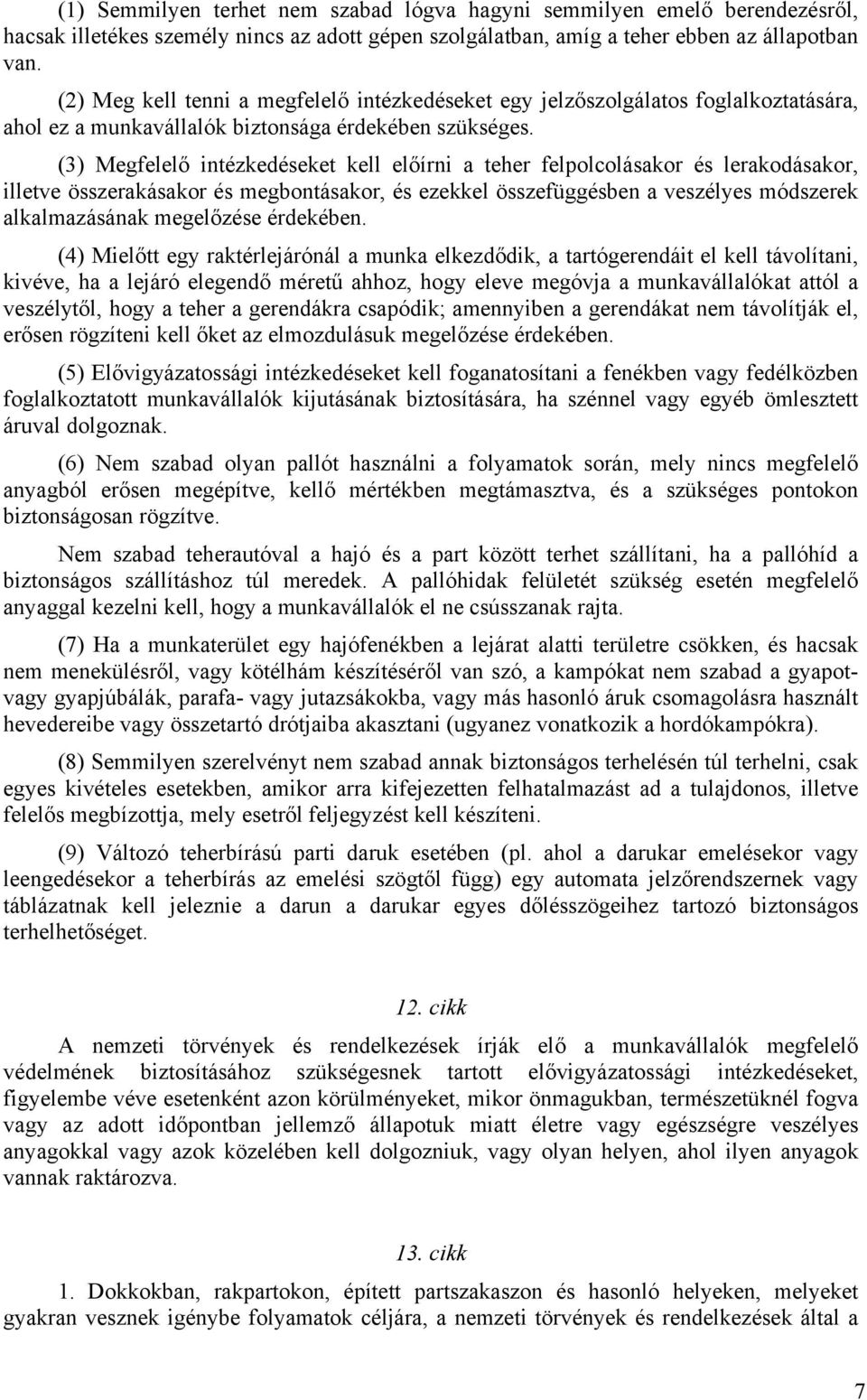 (3) Megfelelő intézkedéseket kell előírni a teher felpolcolásakor és lerakodásakor, illetve összerakásakor és megbontásakor, és ezekkel összefüggésben a veszélyes módszerek alkalmazásának megelőzése