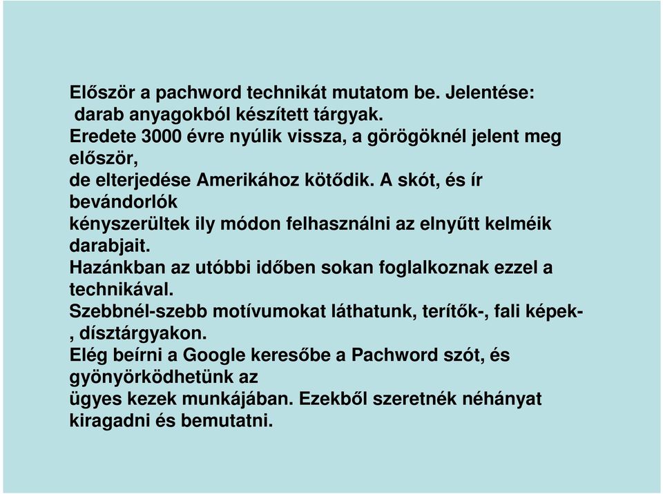 A skót, és ír bevándorlók kényszerültek ily módon felhasználni az elnyűtt kelméik darabjait.