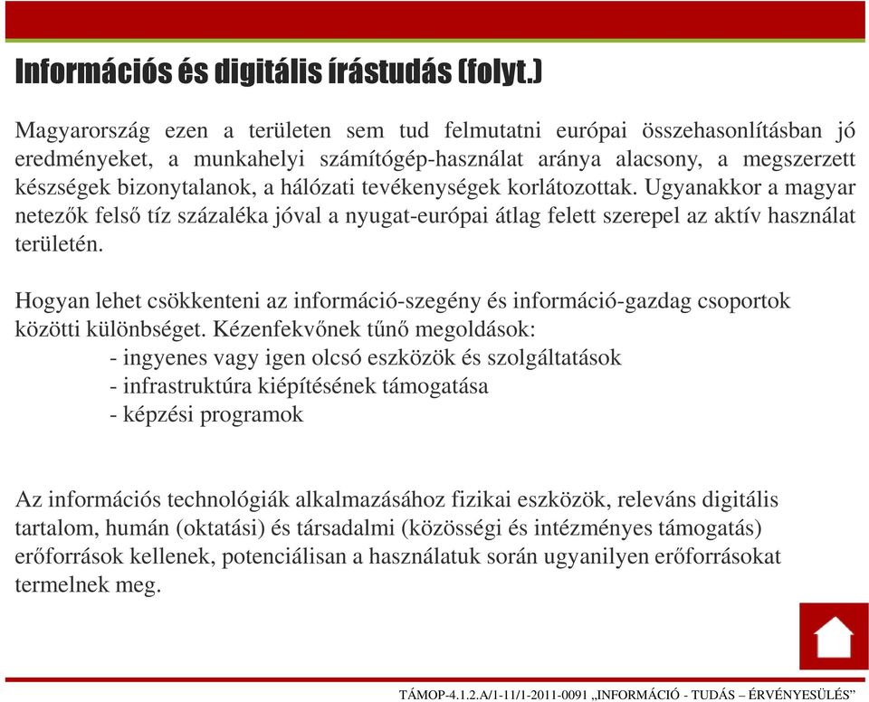 tevékenységek korlátozottak. Ugyanakkor a magyar netezők felső tíz százaléka jóval a nyugat-európai átlag felett szerepel az aktív használat területén.