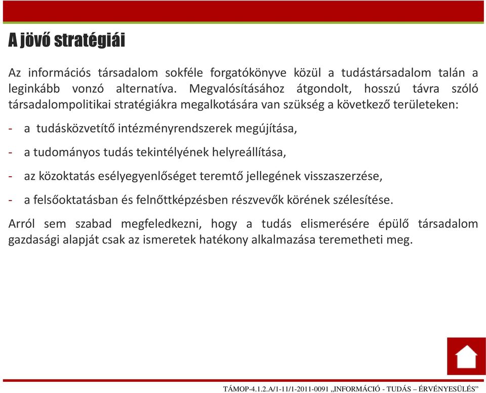 intézményrendszerek megújítása, - a tudományos tudás tekintélyének helyreállítása, - az közoktatás esélyegyenlőséget teremtő jellegének visszaszerzése, - a