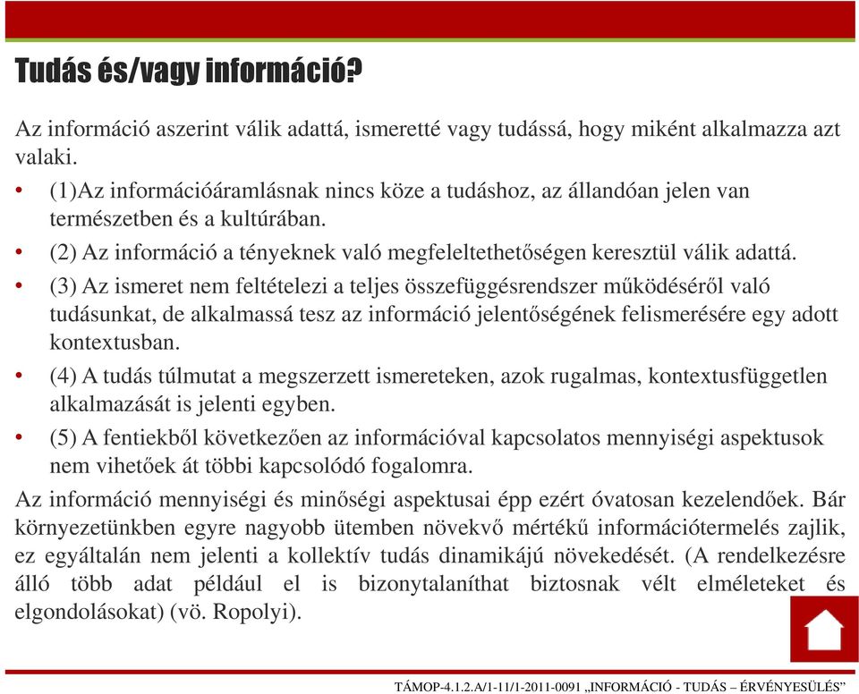 (3) Az ismeret nem feltételezi a teljes összefüggésrendszer működéséről való tudásunkat, de alkalmassá tesz az információ jelentőségének felismerésére egy adott kontextusban.