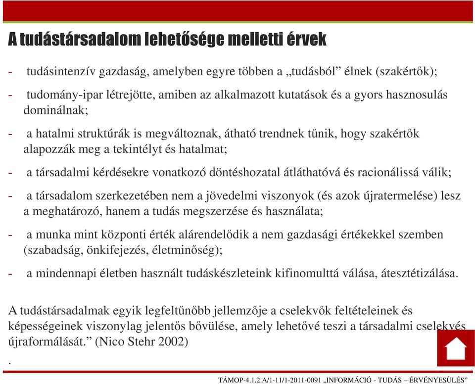 átláthatóvá és racionálissá válik; - a társadalom szerkezetében nem a jövedelmi viszonyok (és azok újratermelése) lesz a meghatározó, hanem a tudás megszerzése és használata; - a munka mint központi