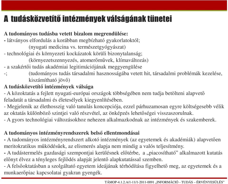 (tudományos tudás társadalmi hasznosságába vetett hit, társadalmi problémák kezelése, kiszámítható jövő) A tudásközvetítő intézmények válsága - A közoktatás a fejlett nyugati-európai országok