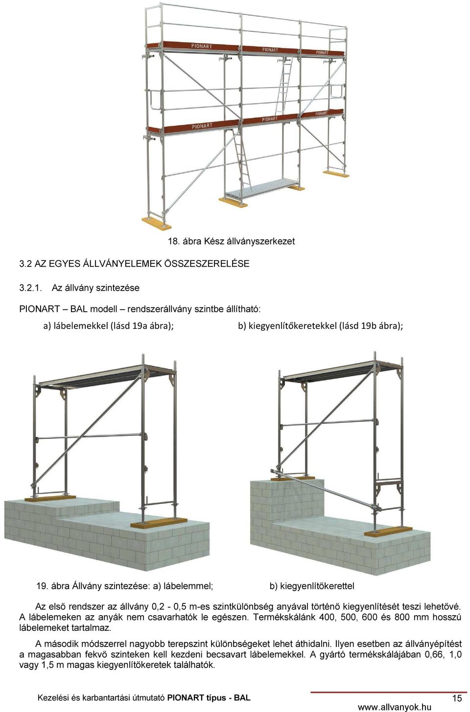 A lábelemeken az anyák nem csavarhatók le egészen. Termékskálánk 400, 500, 600 és 800 mm hosszú lábelemeket tartalmaz. A második módszerrel nagyobb terepszint különbségeket lehet áthidalni.