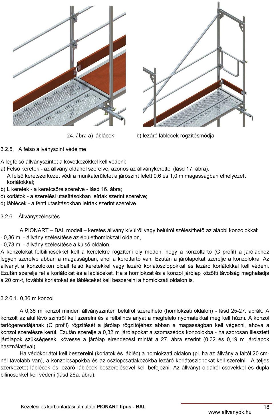 A felső keretszerkezet védi a munkaterületet a járószint felett 0,6 és 1,0 m magasságban elhelyezett korlátokkal; b) L keretek - a keretcsőre szerelve - lásd 16.