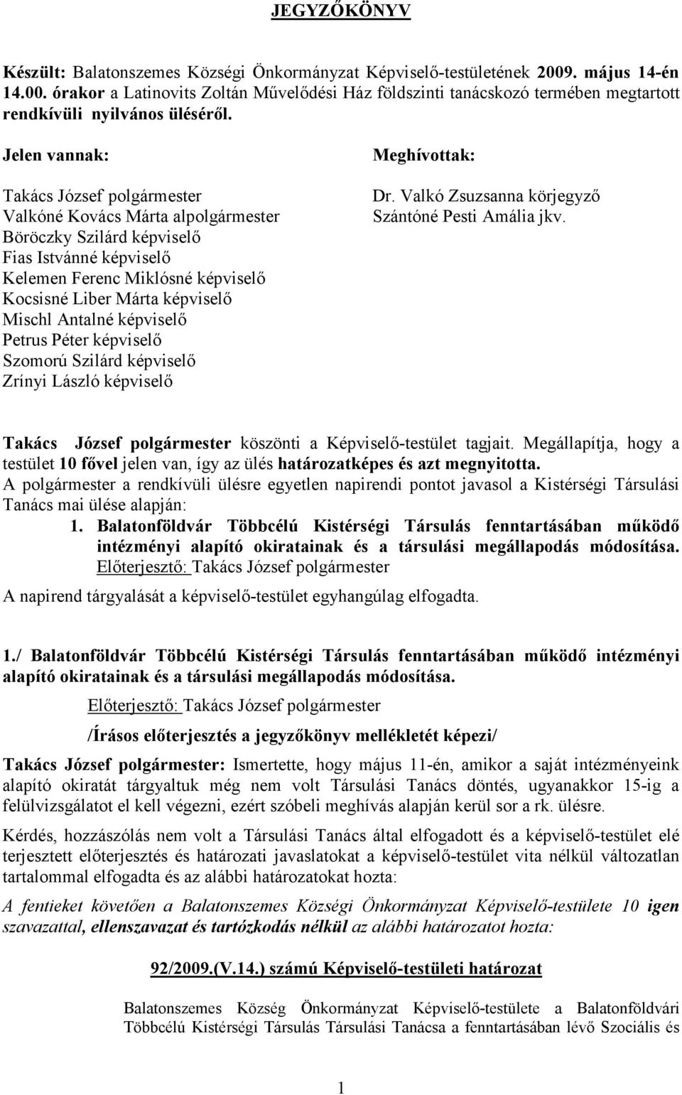 Antalné képviselı Petrus Péter képviselı Szomorú Szilárd képviselı Zrínyi László képviselı Meghívottak: Dr. Valkó Zsuzsanna körjegyzı Szántóné Pesti Amália jkv.