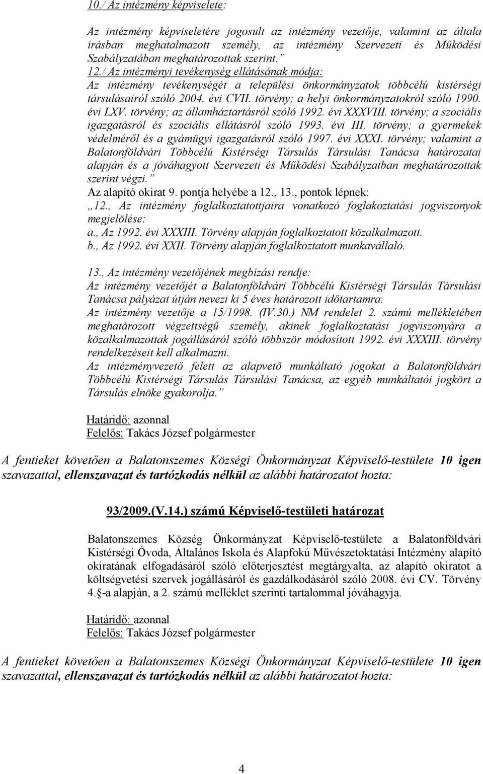 törvény; a helyi önkormányzatokról szóló 1990. évi LXV. törvény; az államháztartásról szóló 1992. évi XXXVIII. törvény; a szociális igazgatásról és szociális ellátásról szóló 1993. évi III.