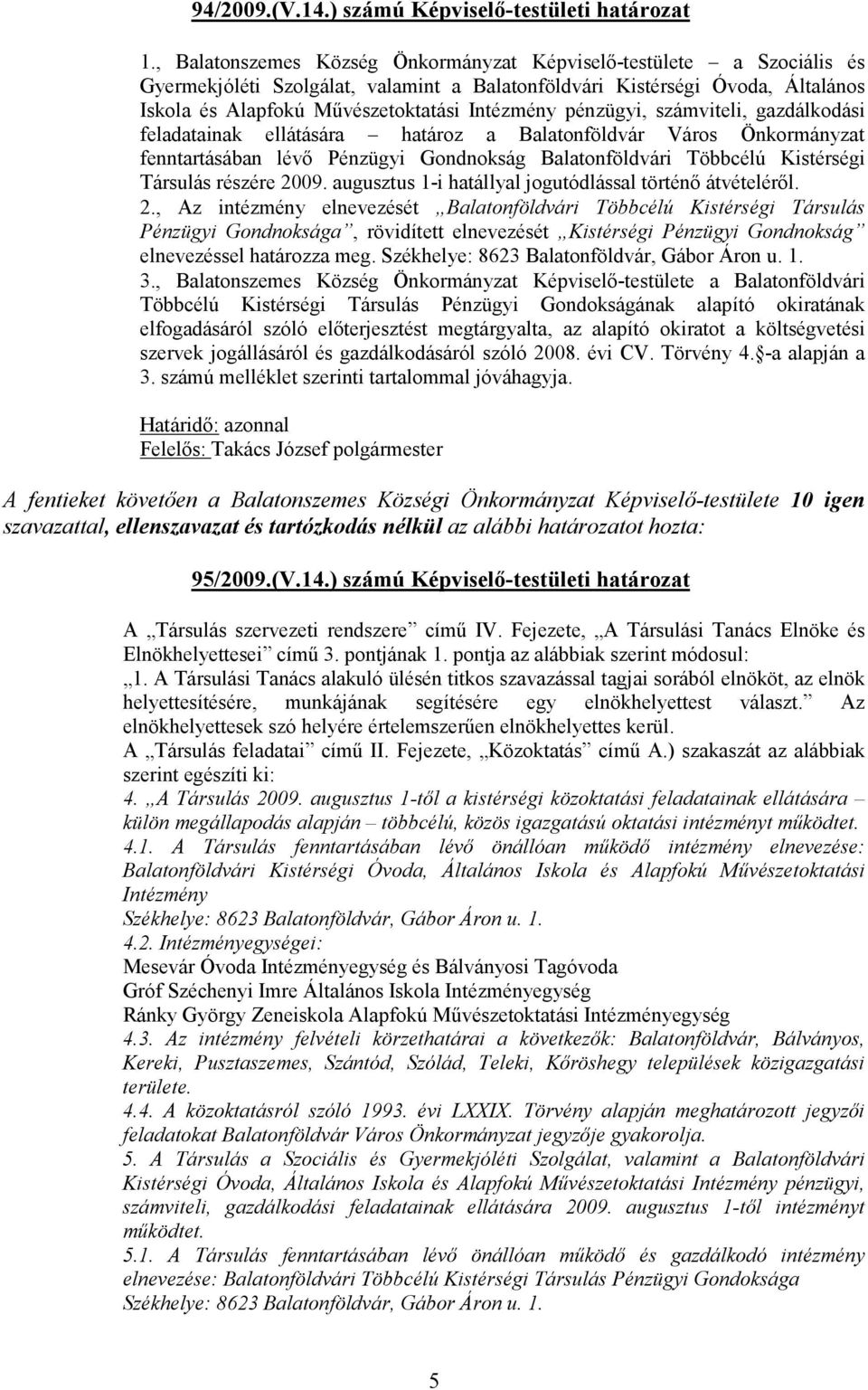 pénzügyi, számviteli, gazdálkodási feladatainak ellátására határoz a Balatonföldvár Város Önkormányzat fenntartásában lévı Pénzügyi Gondnokság Balatonföldvári Többcélú Kistérségi Társulás részére