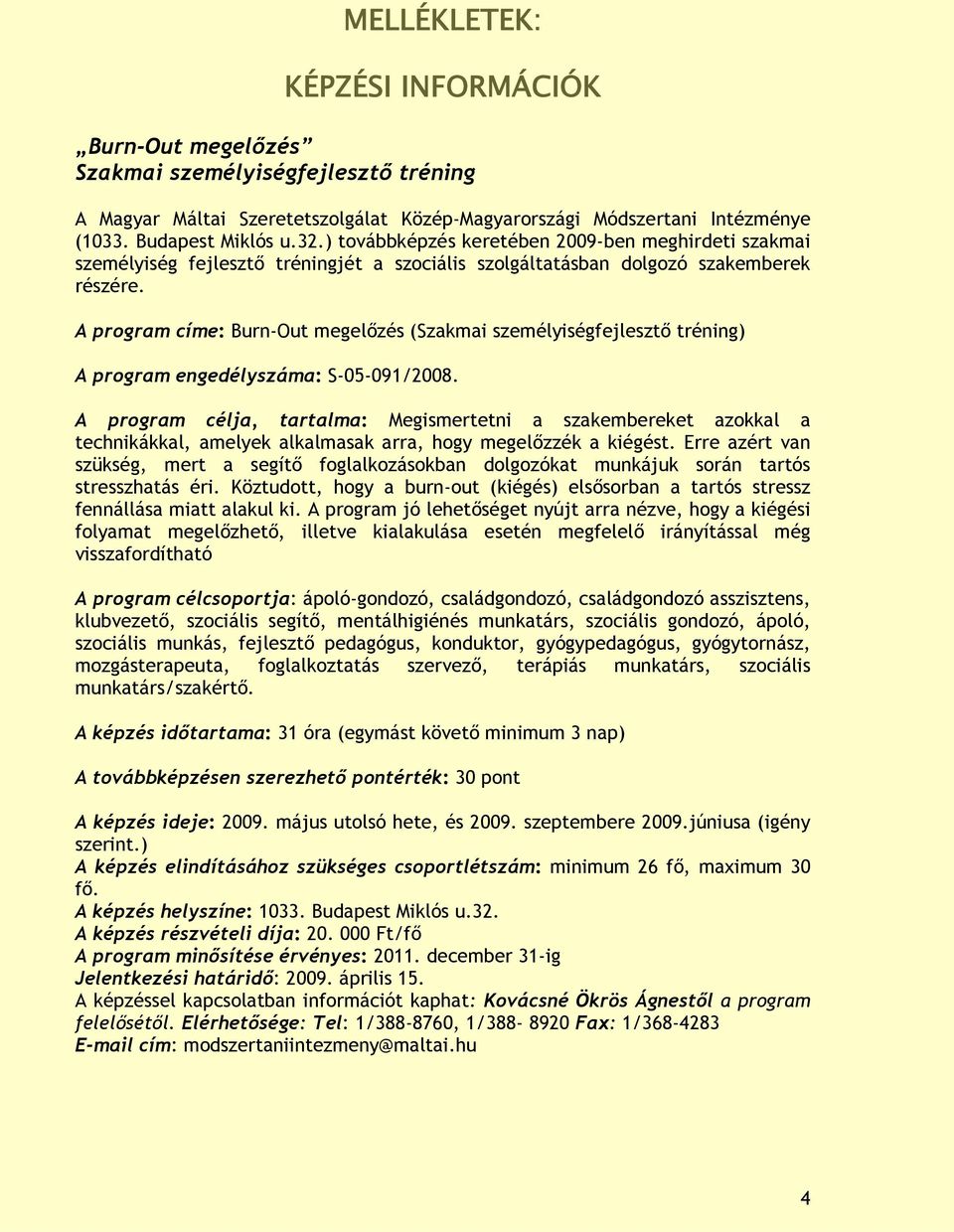 A program címe: Burn-Out megelőzés (Szakmai személyiségfejlesztő tréning) A program engedélyszáma: S-05-091/2008.