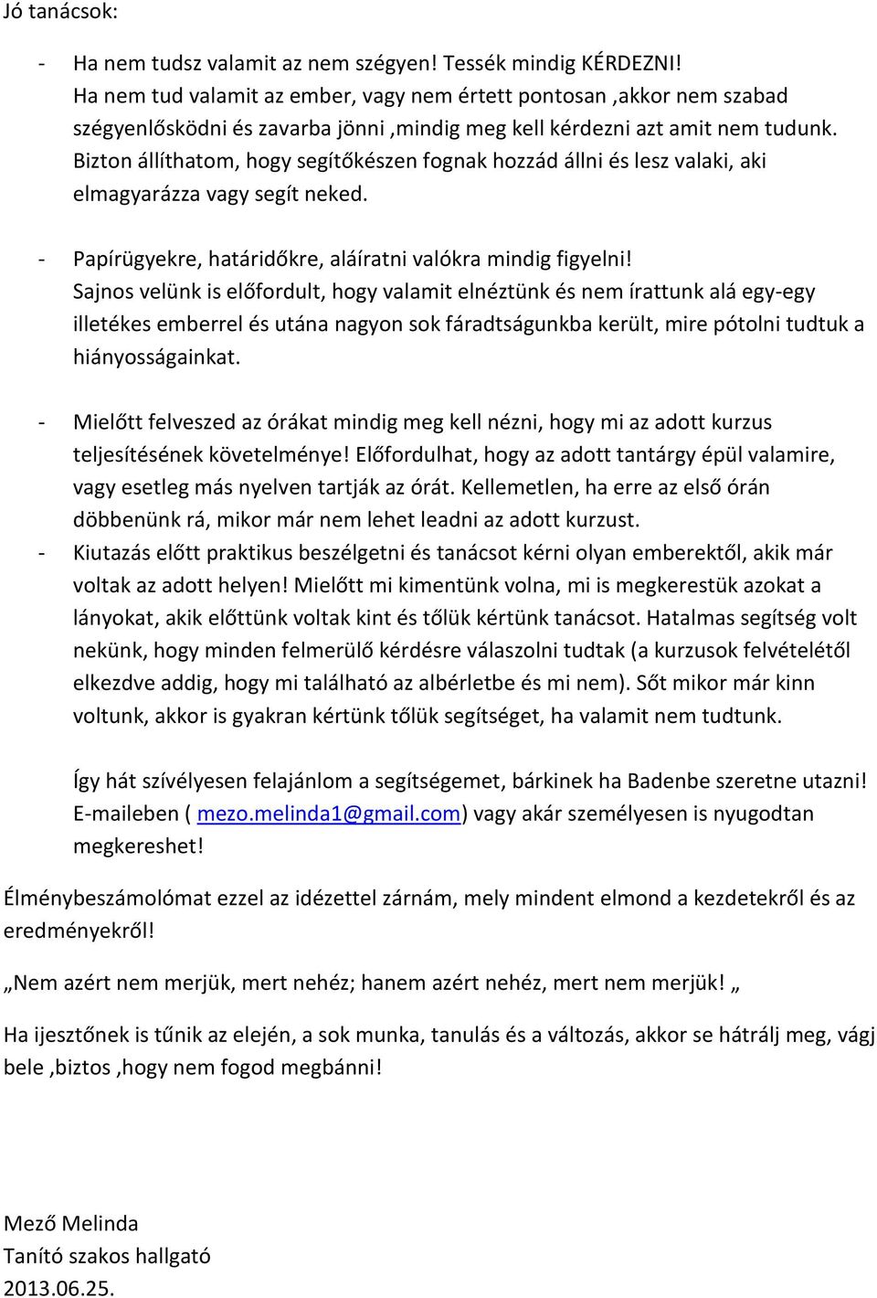 Bizton állíthatom, hogy segítőkészen fognak hozzád állni és lesz valaki, aki elmagyarázza vagy segít neked. - Papírügyekre, határidőkre, aláíratni valókra mindig figyelni!