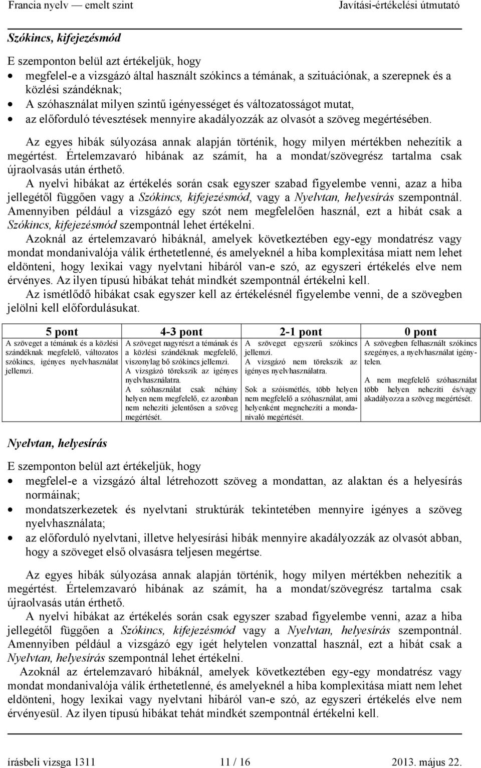 Az egyes hibák súlyozása annak alapján történik, hogy milyen mértékben nehezítik a megértést. Értelemzavaró hibának az számít, ha a mondat/szövegrész tartalma csak újraolvasás után érthető.