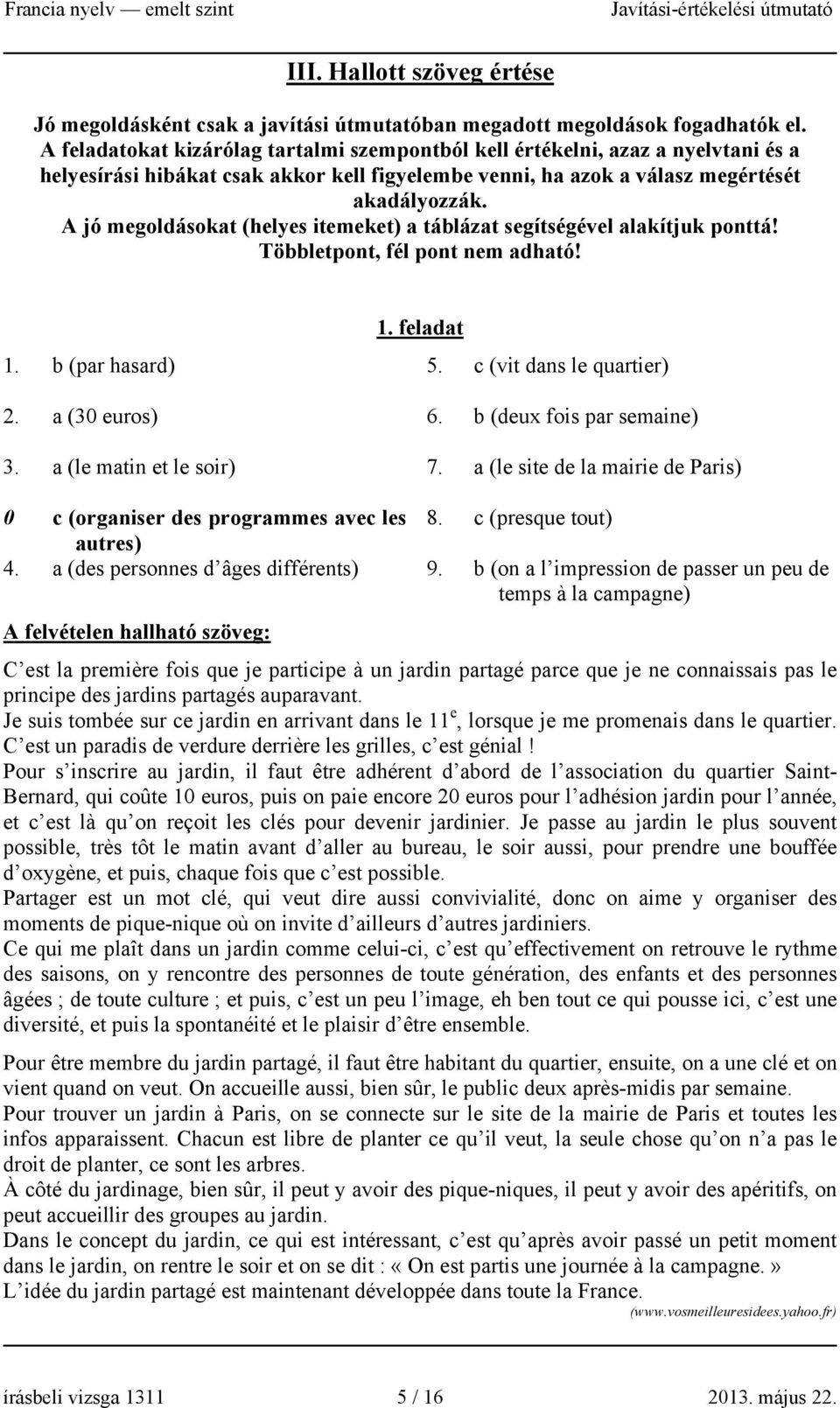 A jó megoldásokat (helyes itemeket) a táblázat segítségével alakítjuk ponttá! Többletpont, fél pont nem adható! 1. feladat 1. b (par hasard) 5. c (vit dans le quartier) 2. a (30 euros) 6.