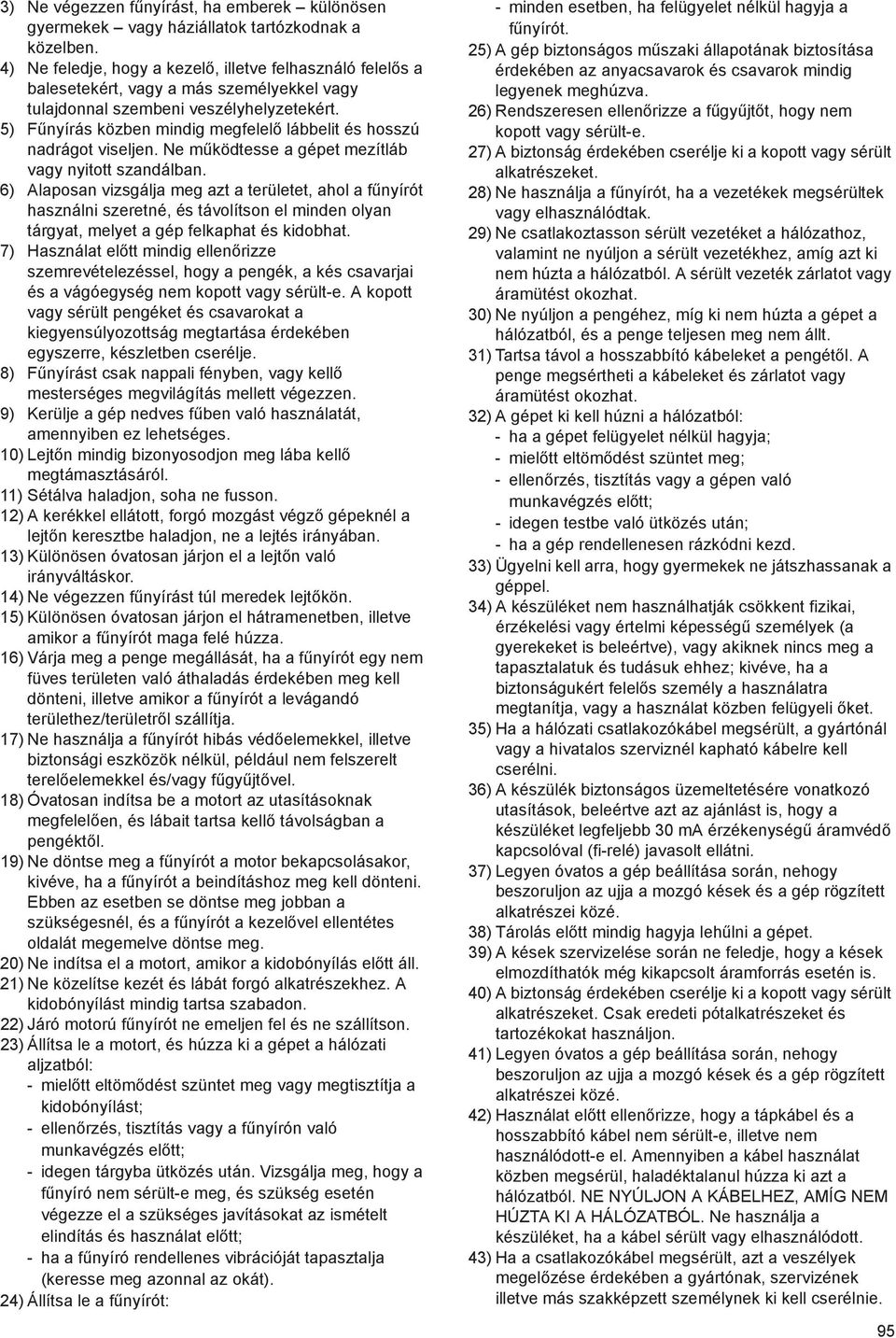 5) F nyírás közben mindig megfelel lábbelit és hosszú nadrágot viseljen. Ne m ködtesse a gépet mezítláb vagy nyitott szandálban.