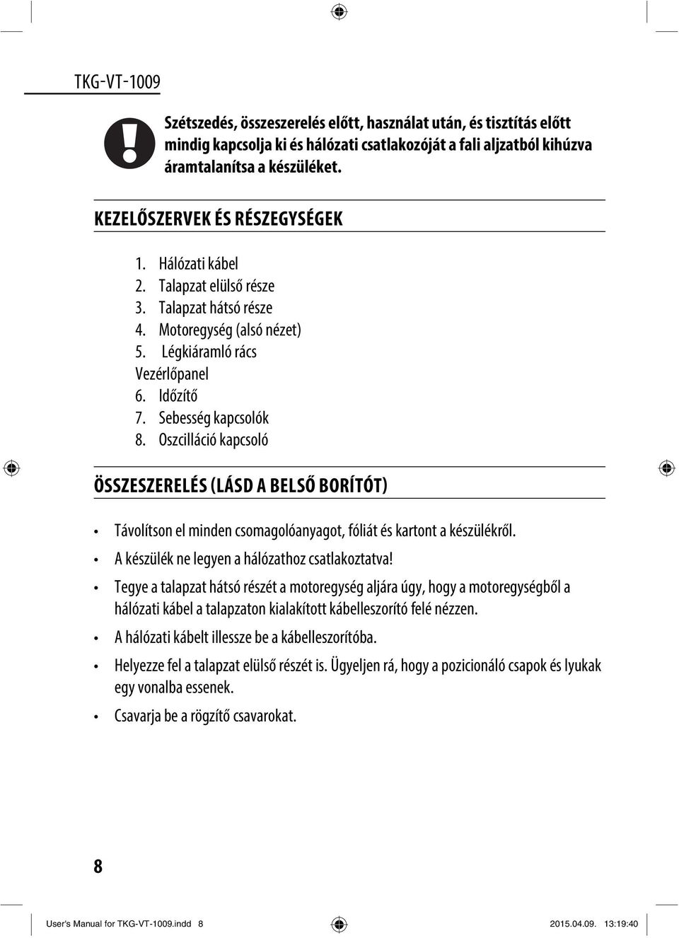 Oszcilláció kapcsoló ÖSSZESZERELÉS (LÁSD A BELSŐ BORÍTÓT) Távolítson el minden csomagolóanyagot, fóliát és kartont a készülékről. A készülék ne legyen a hálózathoz csatlakoztatva!