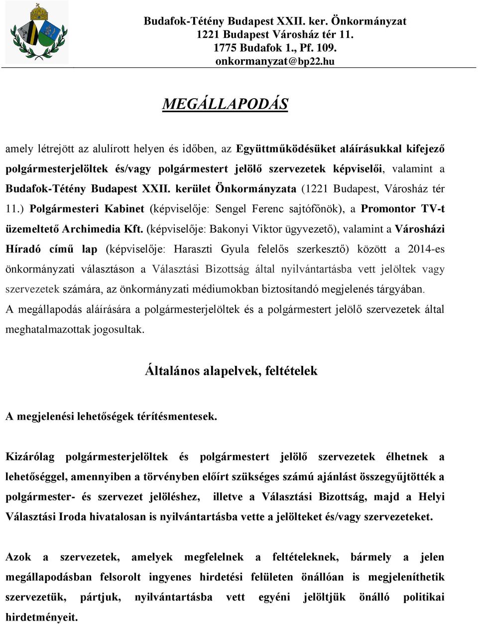 Budafok-Tétény Budapest XXII. kerület Önkormányzata (1221 Budapest, Városház tér 11.) Polgármesteri Kabinet (képviselője: Sengel Ferenc sajtófőnök), a Promontor TV-t üzemeltető Archimedia Kft.