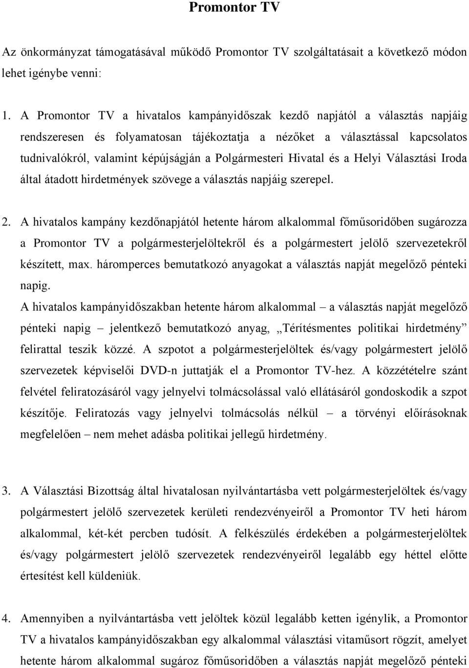 Polgármesteri Hivatal és a Helyi Választási Iroda által átadott hirdetmények szövege a választás napjáig szerepel. 2.