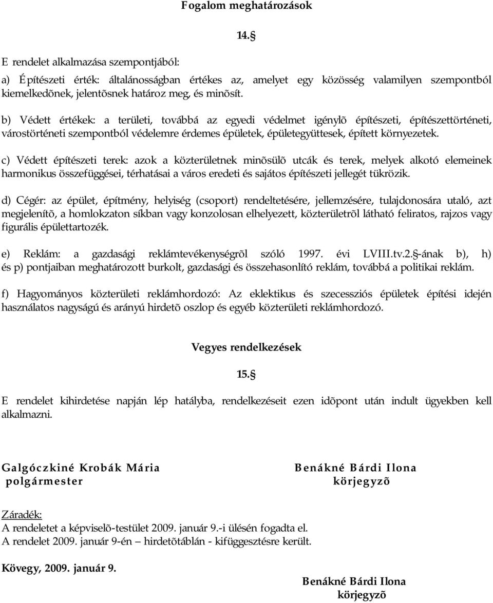 b) Védett értékek: a területi, továbbá az egyedi védelmet igénylõ építészeti, építészettörténeti, várostörténeti szempontból védelemre érdemes épületek, épületegyüttesek, épített környezetek.