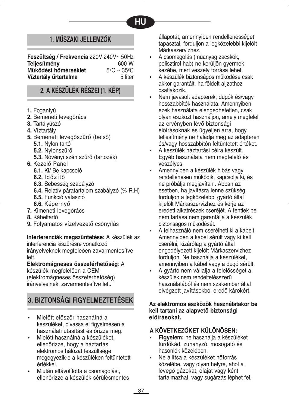 3. Sebesség szabályzó 6.4. Relatív páratartalom szabályzó (% R.H) 6.5. Funkció választó 6.6. Képernyő 7. Kimeneti levegőrács 8. Kábeltartó 9.