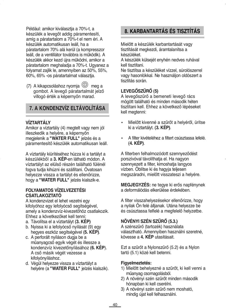 A készülék akkor kezd újra működni, amikor a páratartalom meghaladja a 70%-t. Ugyanez a folyamat zajlik le, amennyiben az 50%, 55%, 60%, 65% -os páratartalmat választja.