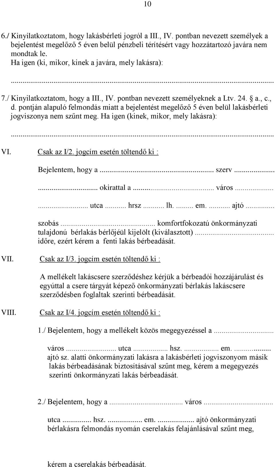 pontján alapuló felmondás miatt a bejelentést megelőző 5 éven belül lakásbérleti jogviszonya nem szűnt meg. Ha igen (kinek, mikor, mely lakásra): VI. Csak az I/2.