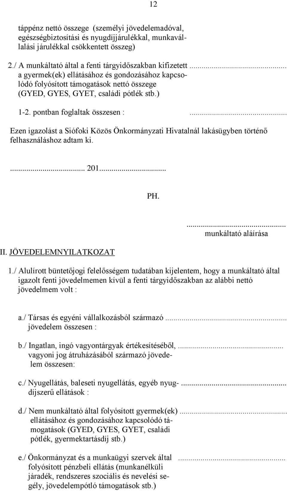 .. Ezen igazolást a Siófoki Közös Önkormányzati Hivatalnál lakásügyben történő felhasználáshoz adtam ki.... 201... PH. II. JÖVEDELEMNYILATKOZAT... munkáltató aláírása 1.