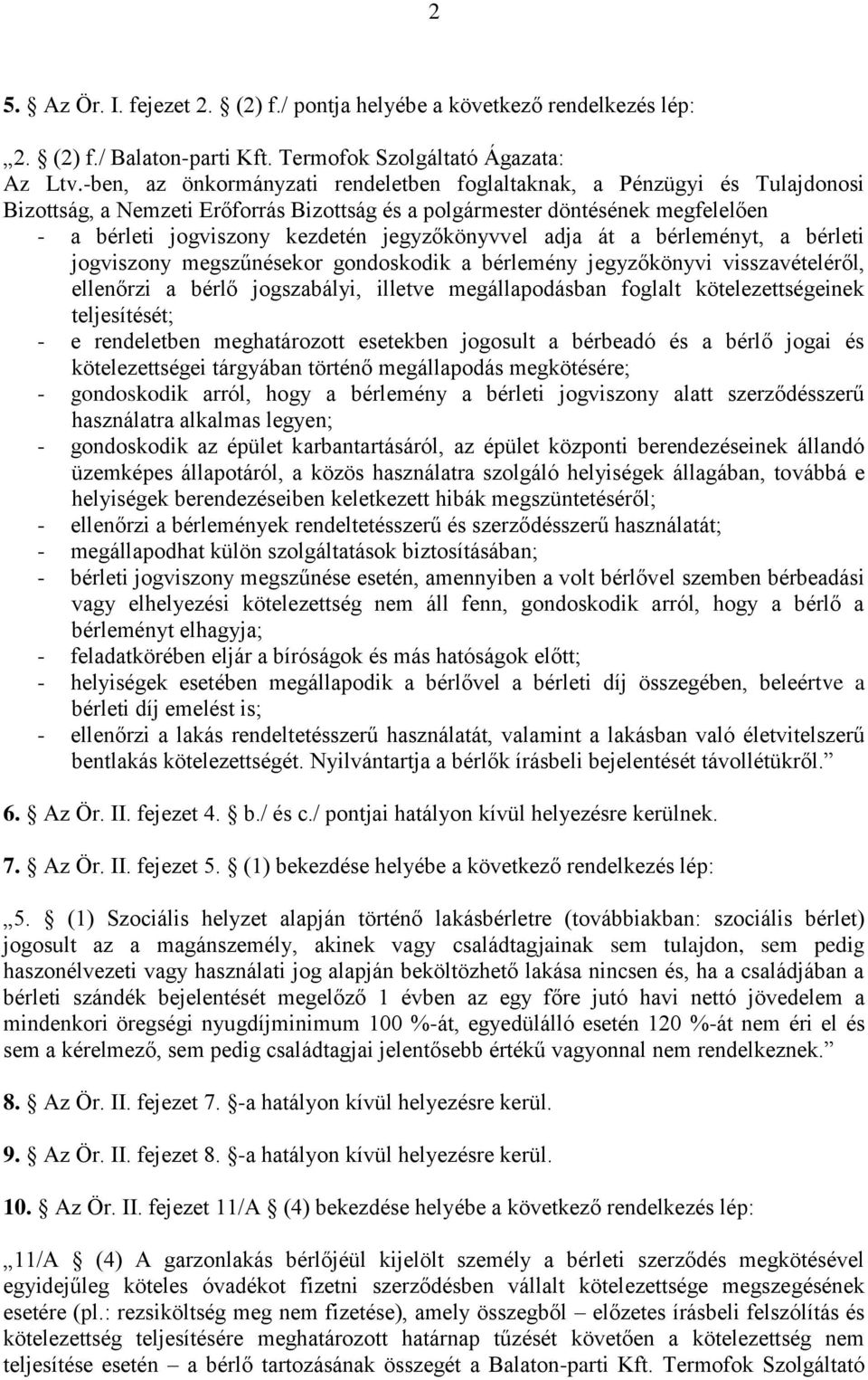 jegyzőkönyvvel adja át a bérleményt, a bérleti jogviszony megszűnésekor gondoskodik a bérlemény jegyzőkönyvi visszavételéről, ellenőrzi a bérlő jogszabályi, illetve megállapodásban foglalt