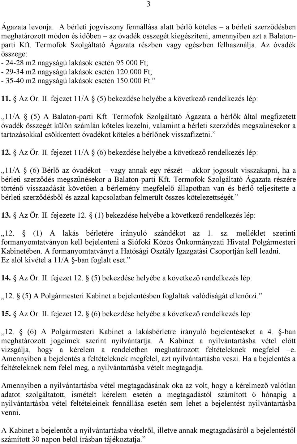 000 Ft; - 35-40 m2 nagyságú lakások esetén 150.000 Ft. 11. Az Ör. II. fejezet 11/A (5) bekezdése helyébe a következő rendelkezés lép: 11/A (5) A Balaton-parti Kft.