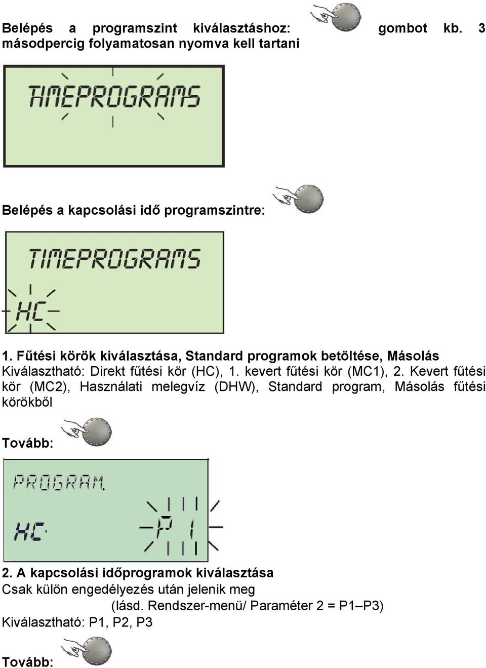 Fűtési körök kiválasztása, Standard programok betöltése, Másolás Kiválasztható: Direkt fűtési kör (HC), 1. kevert fűtési kör (MC1), 2.