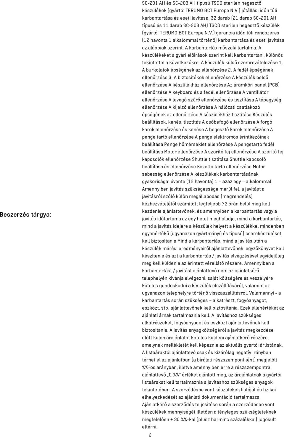 ) garancia időn túli rendszeres (12 havonta 1 alkalommal történő) karbantartása és eseti javítása az alábbiak szerint: A karbantartás műszaki tartalma: A készülékeket a gyári előírások szerint kell