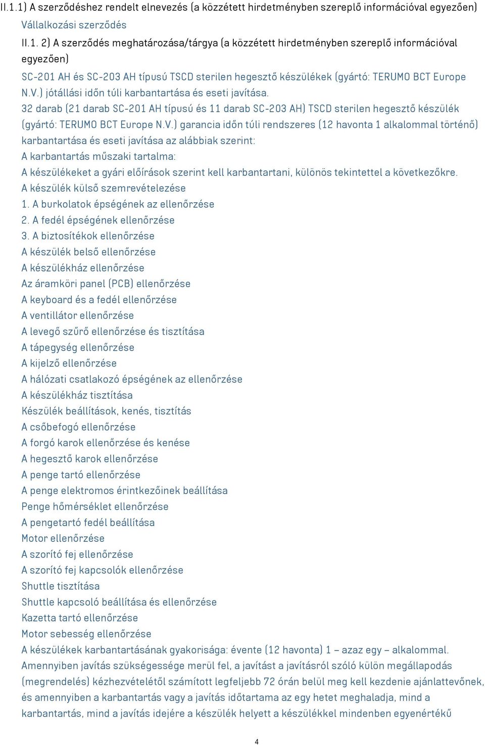 rendszeres (12 havonta 1 alkalommal történő) karbantartása és eseti javítása az alábbiak szerint: A karbantartás műszaki tartalma: A készülékeket a gyári előírások szerint kell karbantartani, különös