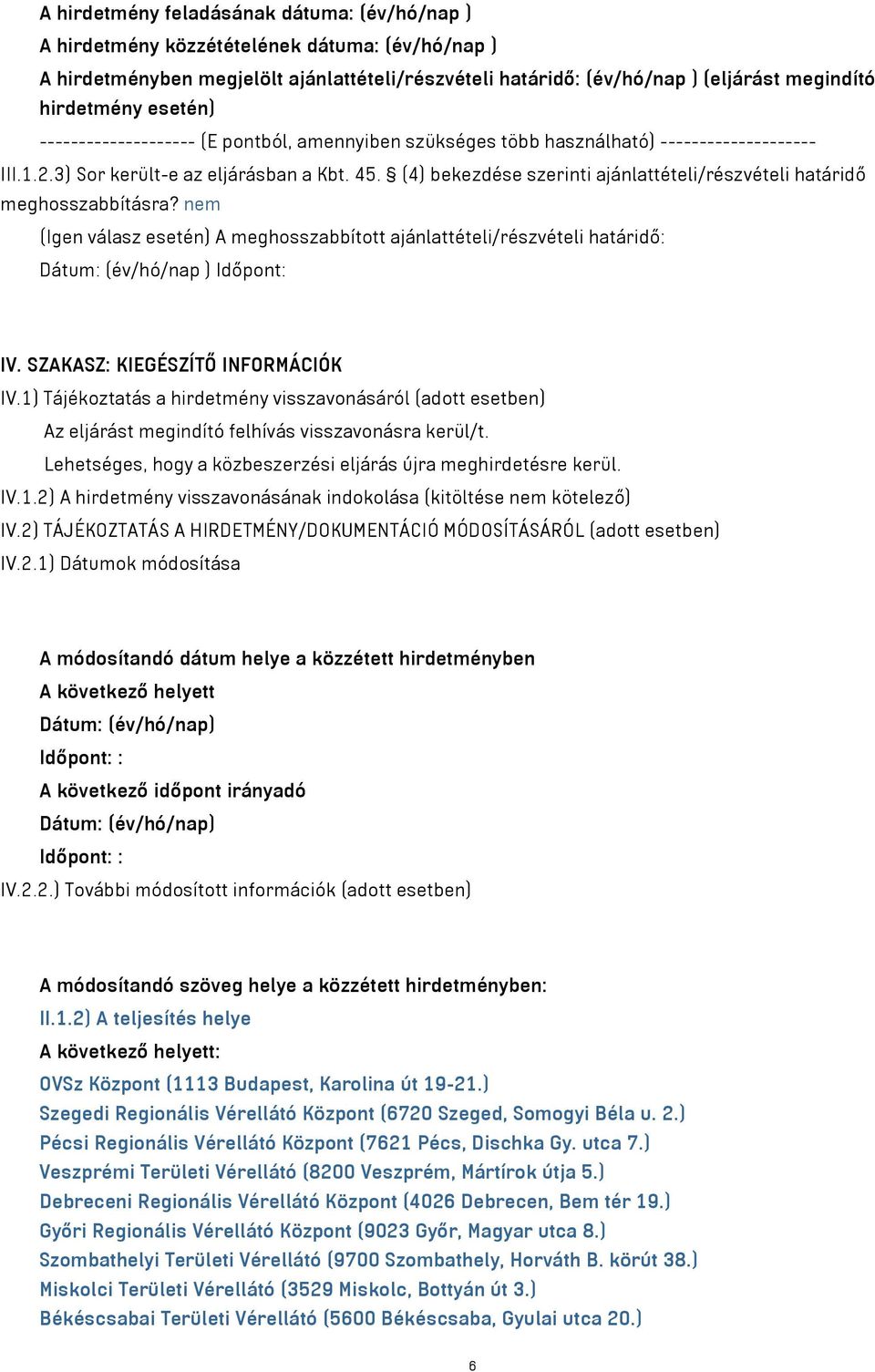 (4) bekezdése szerinti ajánlattételi/részvételi határidő meghosszabbításra? nem (Igen válasz esetén) A meghosszabbított ajánlattételi/részvételi határidő: Dátum: (év/hó/nap ) Időpont: IV.