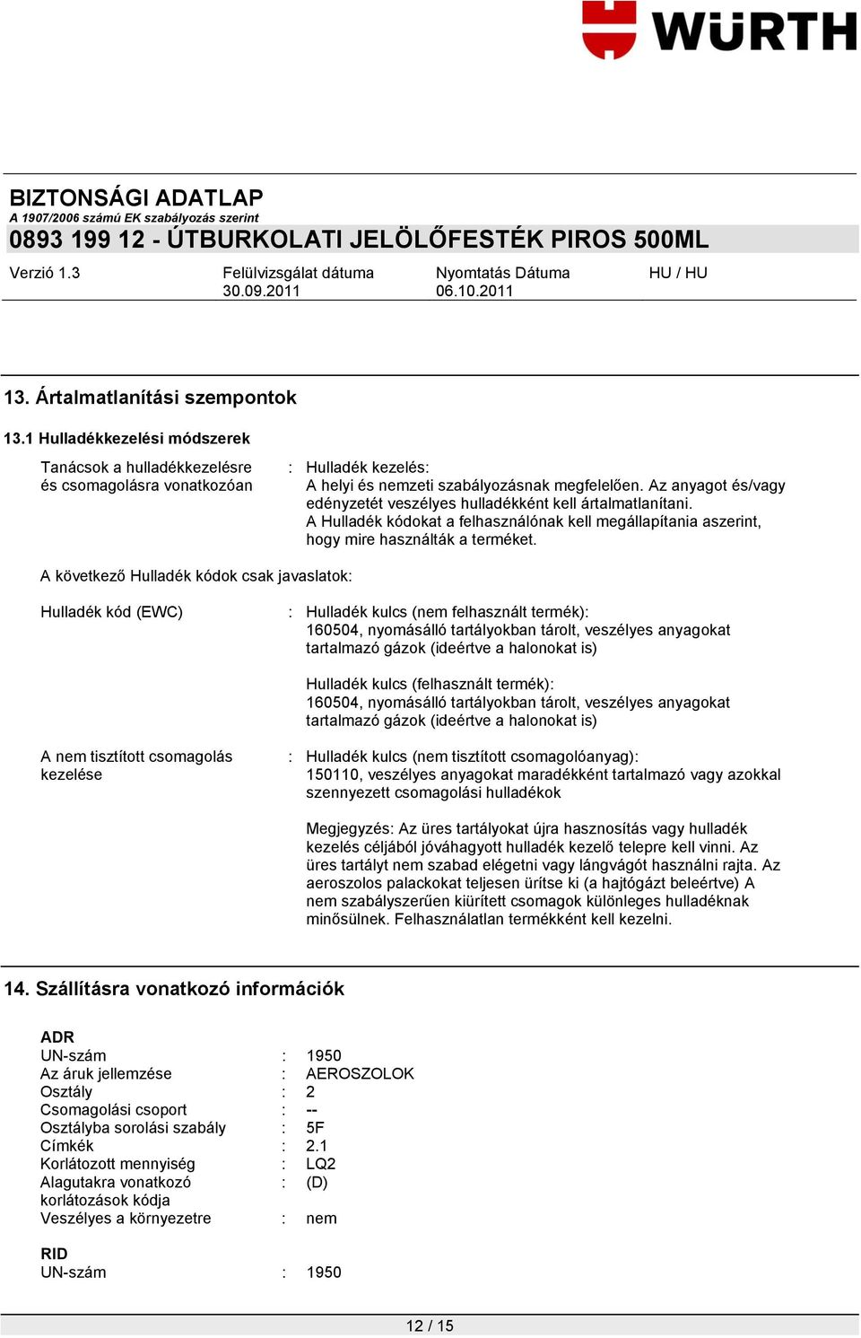 A következő Hulladék kódok csak javaslatok: Hulladék kód (EWC) : Hulladék kulcs (nem felhasznált termék): 160504, nyomásálló tartályokban tárolt, veszélyes anyagokat tartalmazó gázok (ideértve a