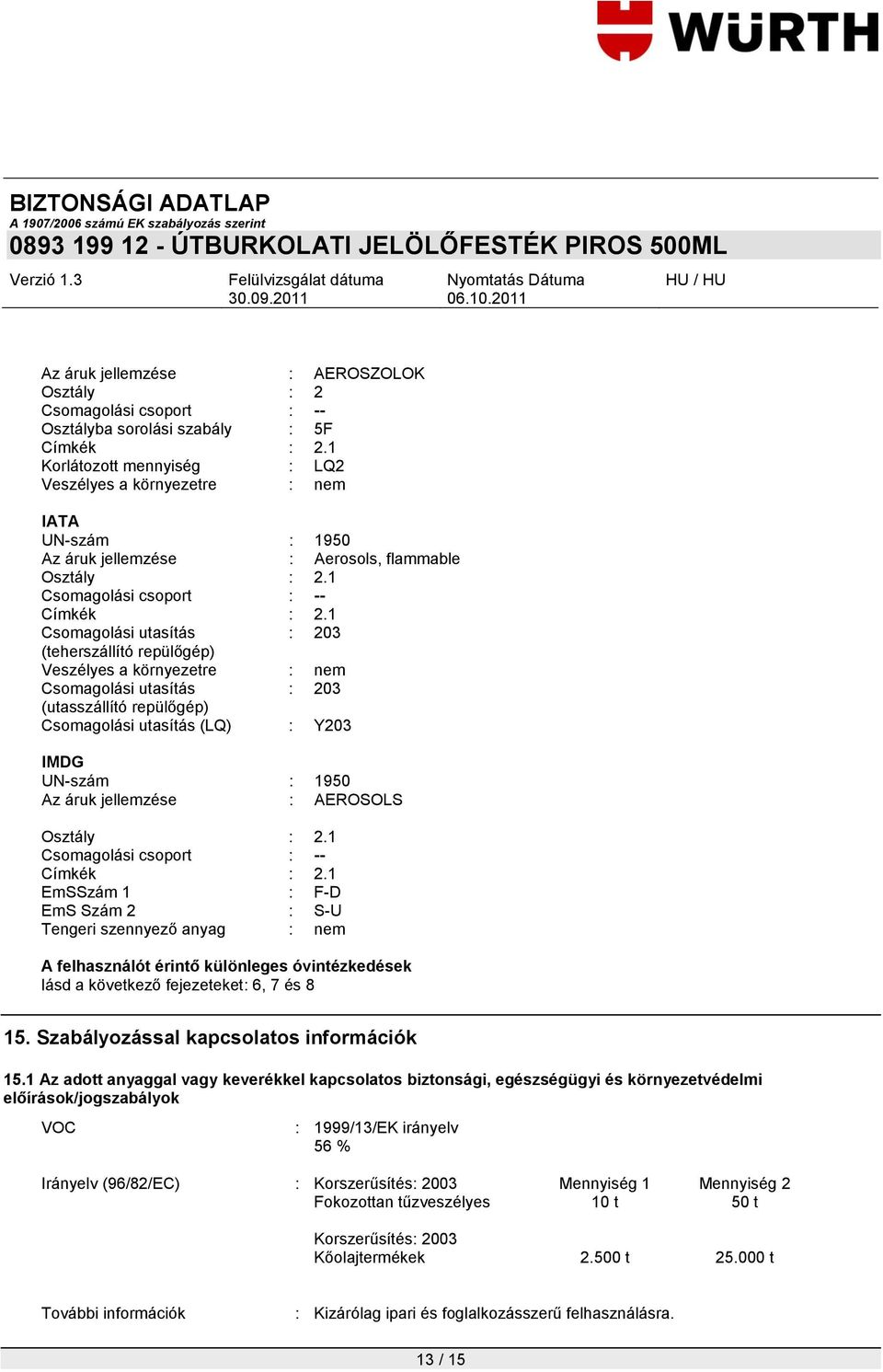 1 Csomagolási utasítás : 203 (teherszállító repülőgép) Veszélyes a környezetre : nem Csomagolási utasítás : 203 (utasszállító repülőgép) Csomagolási utasítás (LQ) : Y203 IMDG UN-szám : 1950 Az áruk