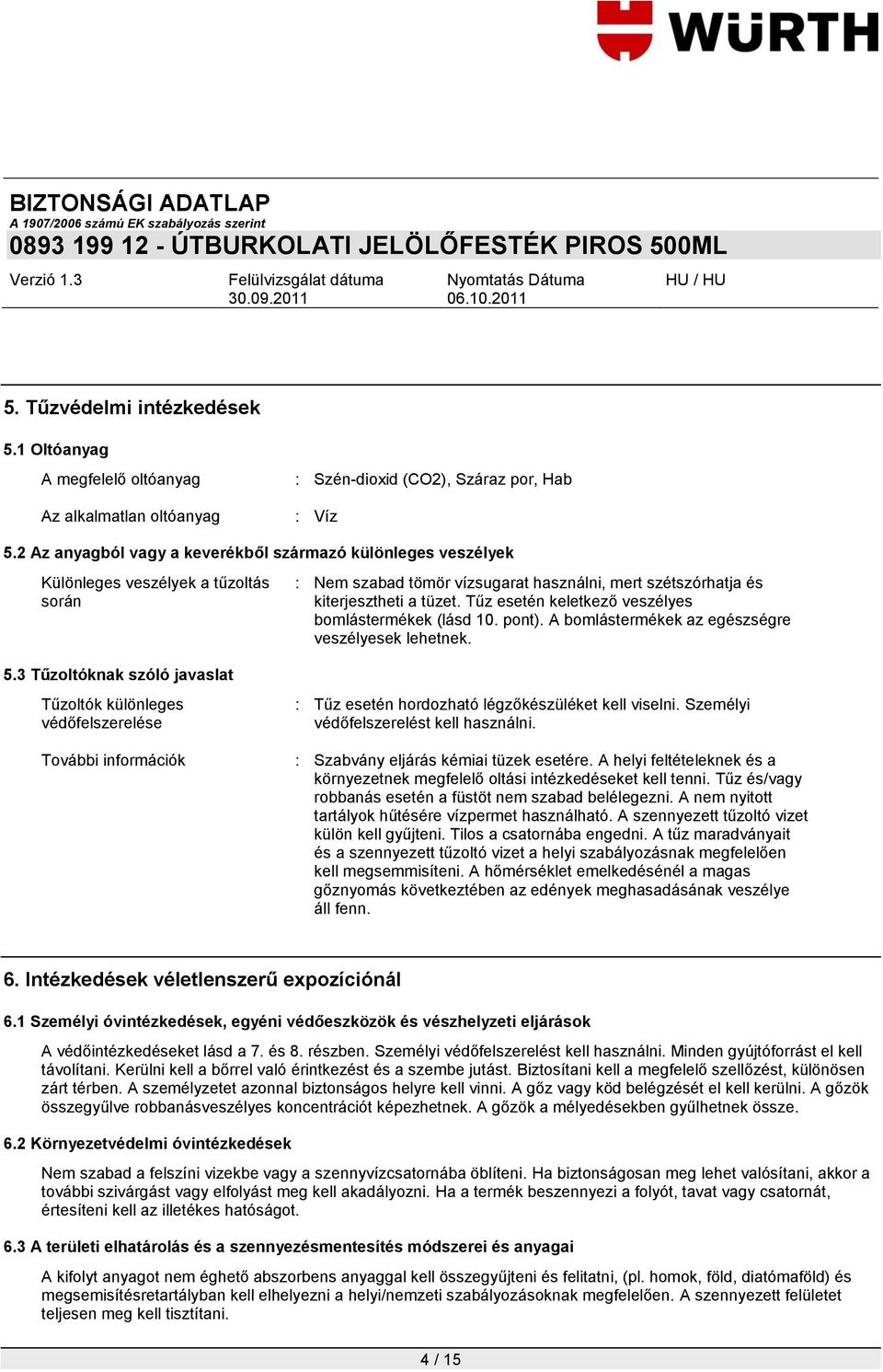 3 Tűzoltóknak szóló javaslat Tűzoltók különleges védőfelszerelése További információk : Nem szabad tömör vízsugarat használni, mert szétszórhatja és kiterjesztheti a tüzet.