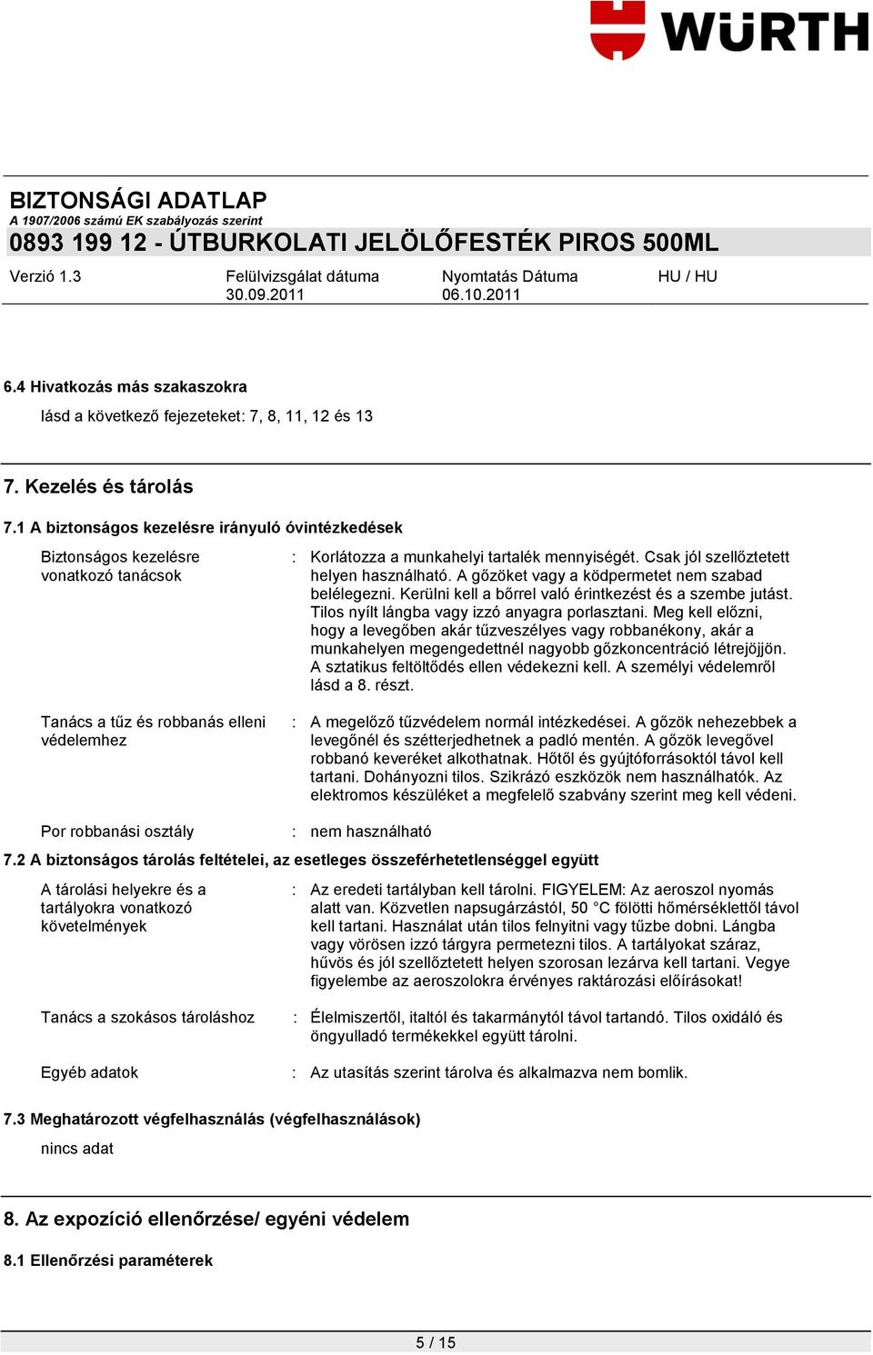 A gőzöket vagy a ködpermetet nem szabad belélegezni. Kerülni kell a bőrrel való érintkezést és a szembe jutást. Tilos nyílt lángba vagy izzó anyagra porlasztani.