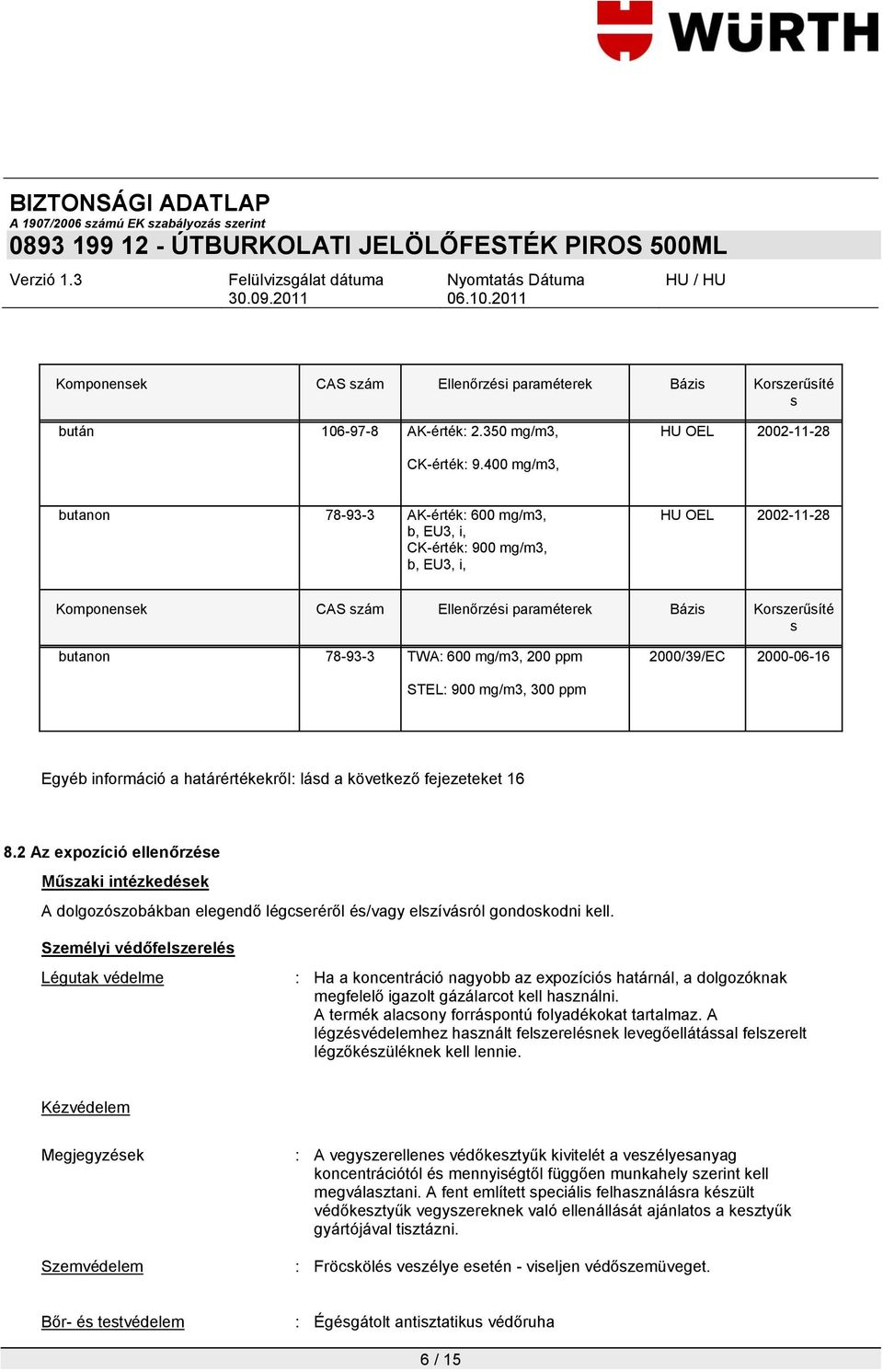 mg/m3, 200 ppm 2000/39/EC 2000-06-16 STEL: 900 mg/m3, 300 ppm Egyéb információ a határértékekről: lásd a következő fejezeteket 16 8.