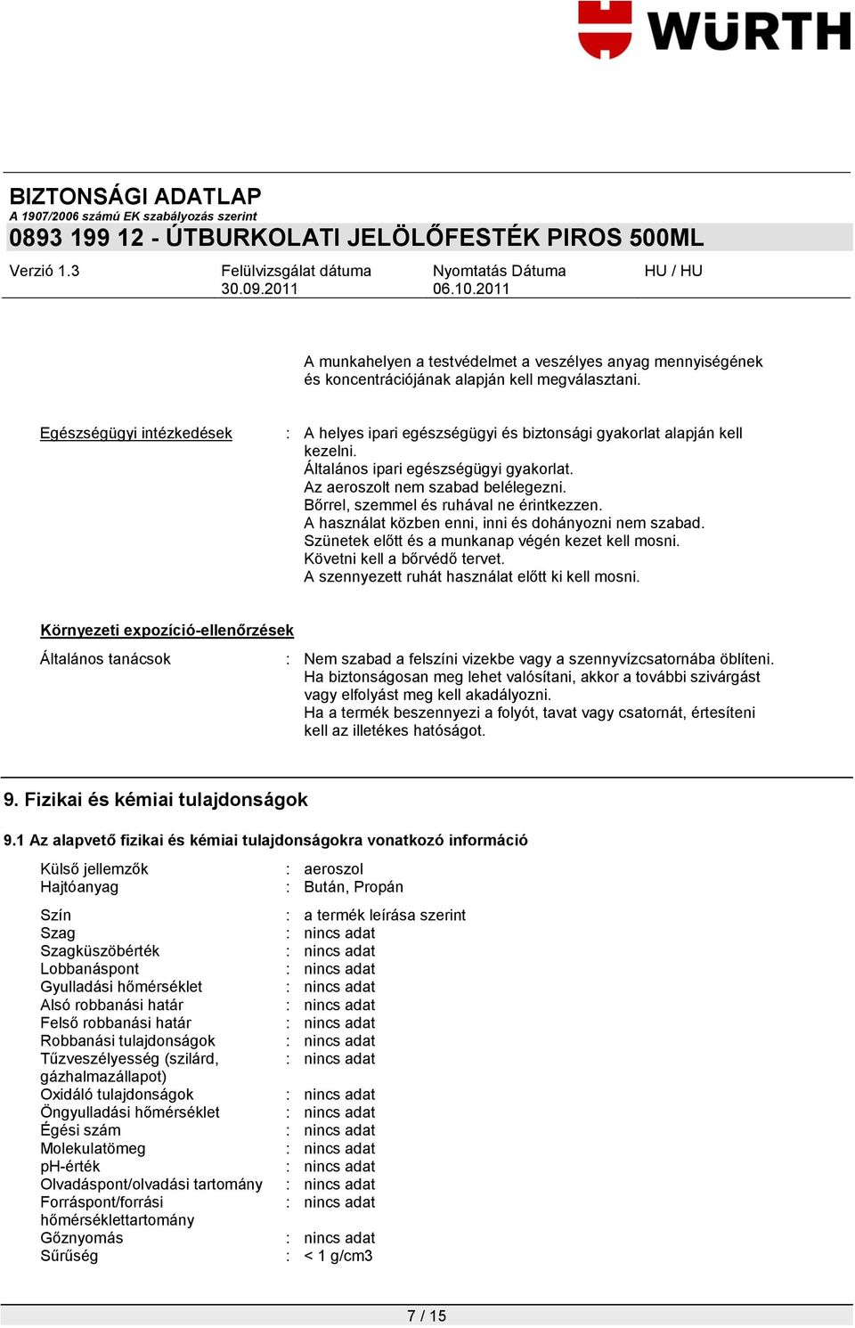 Bőrrel, szemmel és ruhával ne érintkezzen. A használat közben enni, inni és dohányozni nem szabad. Szünetek előtt és a munkanap végén kezet kell mosni. Követni kell a bőrvédő tervet.