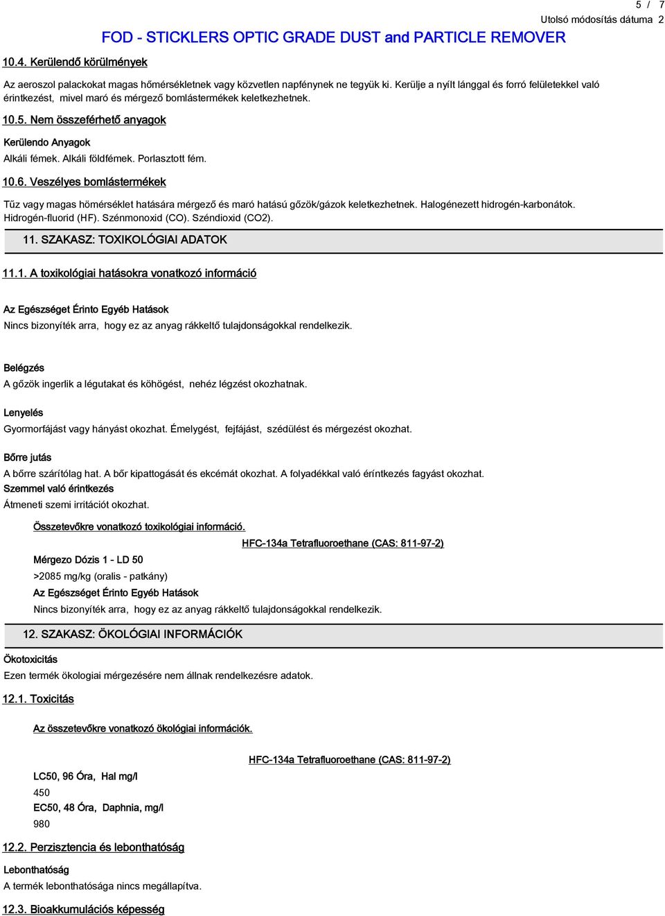 Porlasztott fém. 10.6. Veszélyes bomlástermékek Tűz vagy magas hömérséklet hatására mérgező és maró hatású gőzökgázok keletkezhetnek. Halogénezett hidrogén-karbonátok. Hidrogén-fluorid (HF).