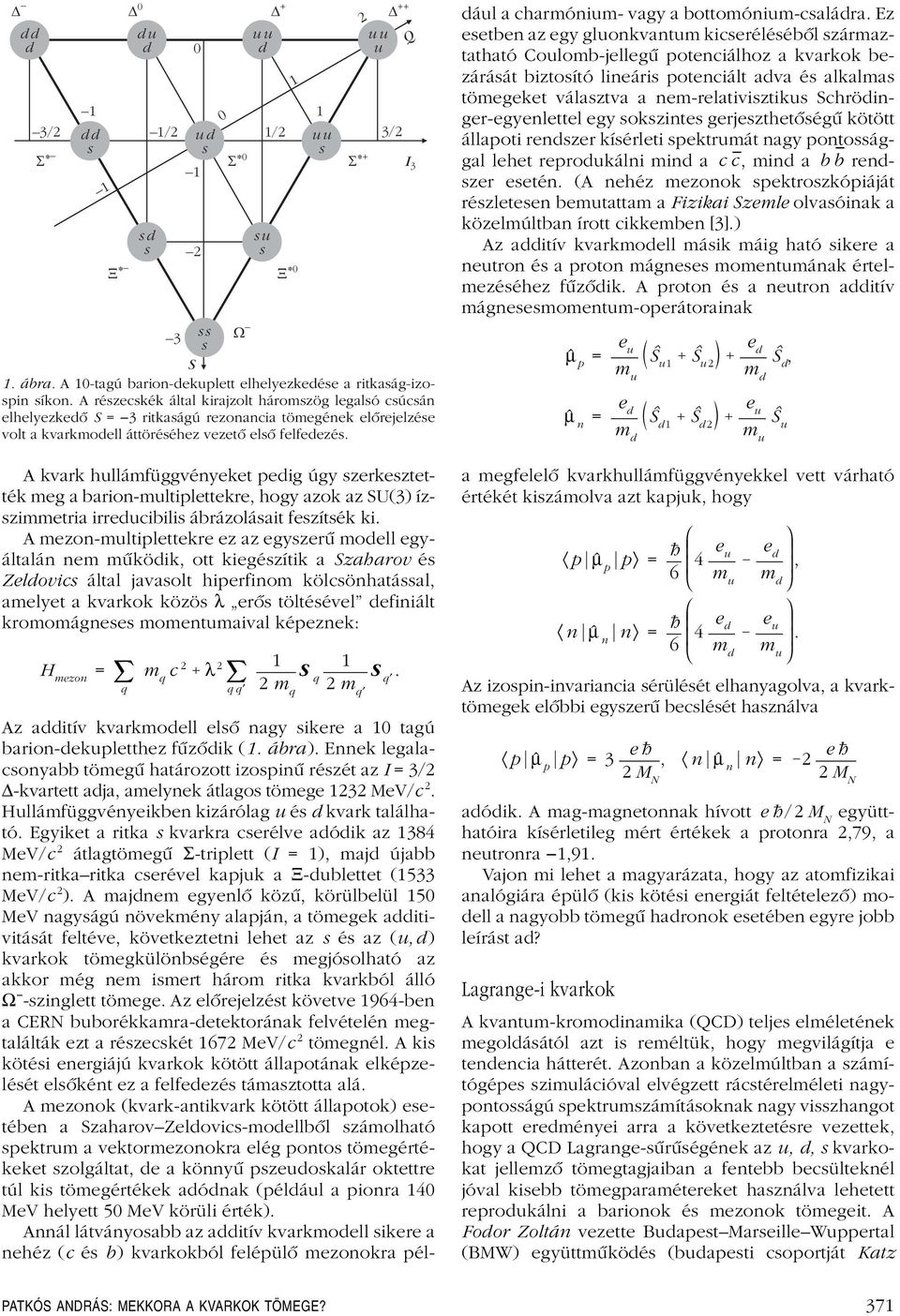 A kvark hullámfüggvényeket peig úgy zerkeztették meg a barion-multiplettekre, hogy azok az U(3) ízzimmetria irreucibili ábrázoláait fezíték ki.