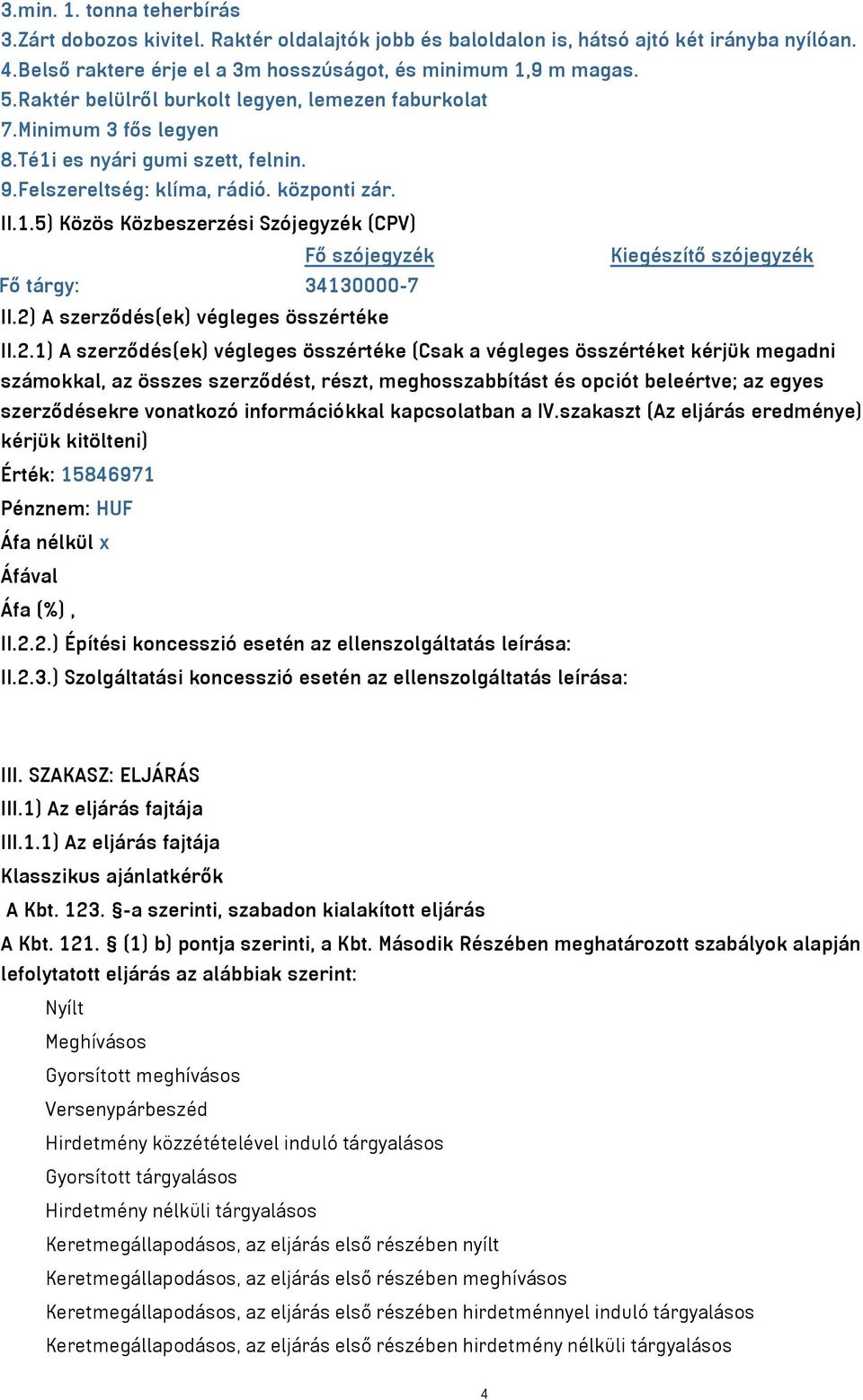 2) A szerződés(ek) végleges összértéke II.2.1) A szerződés(ek) végleges összértéke (Csak a végleges összértéket kérjük megadni számokkal, az összes szerződést, részt, meghosszabbítást és opciót