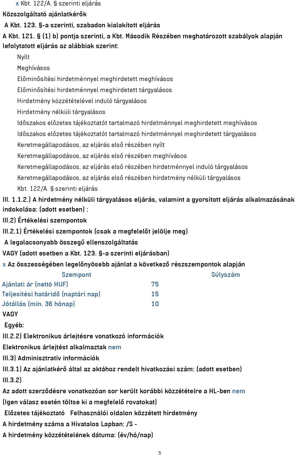 meghirdetett tárgyalásos Hirdetmény közzétételével induló tárgyalásos Hirdetmény nélküli tárgyalásos Időszakos előzetes tájékoztatót tartalmazó hirdetménnyel meghirdetett meghívásos Időszakos