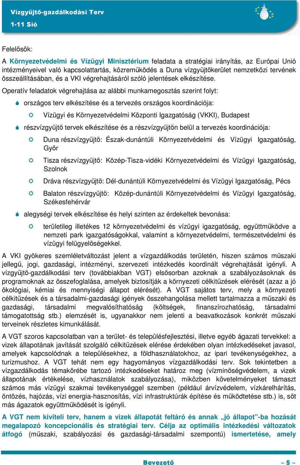 Operatív feladatok végrehajtása az alábbi munkamegosztás szerint folyt: országos terv elkészítése és a tervezés országos koordinációja: Vízügyi és Környezetvédelmi Központi Igazgatóság (VKKI),