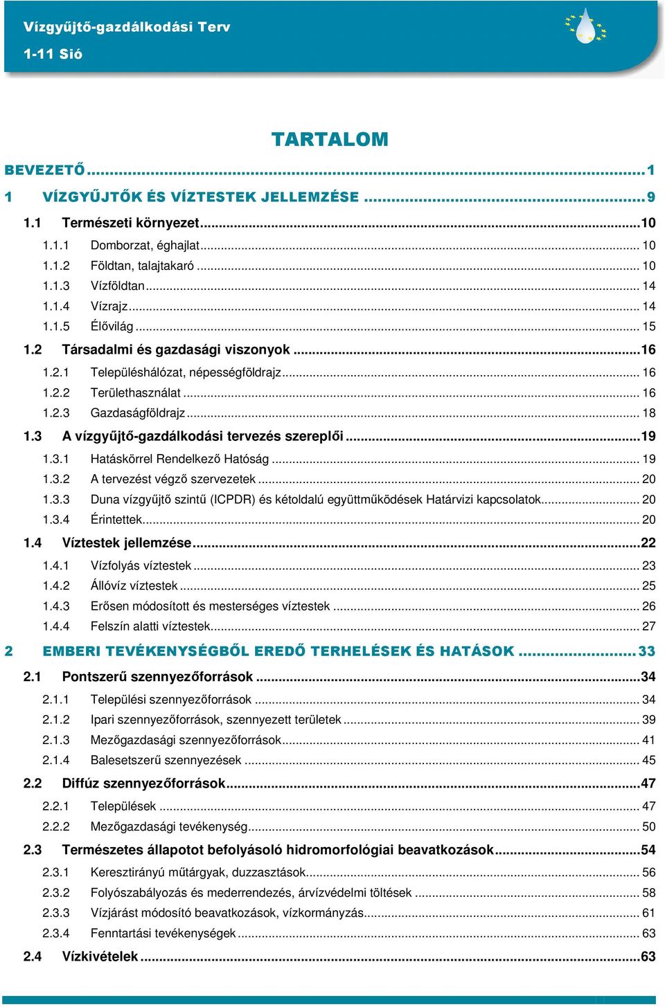 3 A vízgyűjtő-gazdálkodási tervezés szereplői...19 1.3.1 Hatáskörrel Rendelkező Hatóság... 19 1.3.2 A tervezést végző szervezetek... 20 1.3.3 Duna vízgyűjtő szintű (ICPDR) és kétoldalú együttműködések Határvizi kapcsolatok.