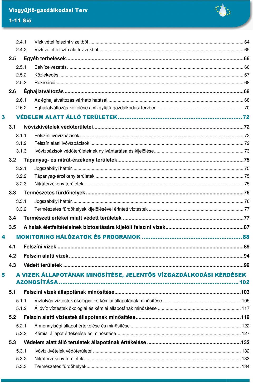 1 Ivóvízkivételek védőterületei...72 3.1.1 Felszíni ivóvízbázisok... 72 3.1.2 Felszín alatti ivóvízbázisok... 72 3.1.3 Ivóvízbázisok védőterületeinek nyilvántartása és kijelölése... 73 3.