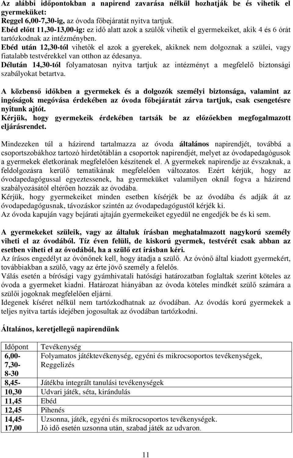 Ebéd után 12,30-tól vihetők el azok a gyerekek, akiknek nem dolgoznak a szülei, vagy fiatalabb testvérekkel van otthon az édesanya.