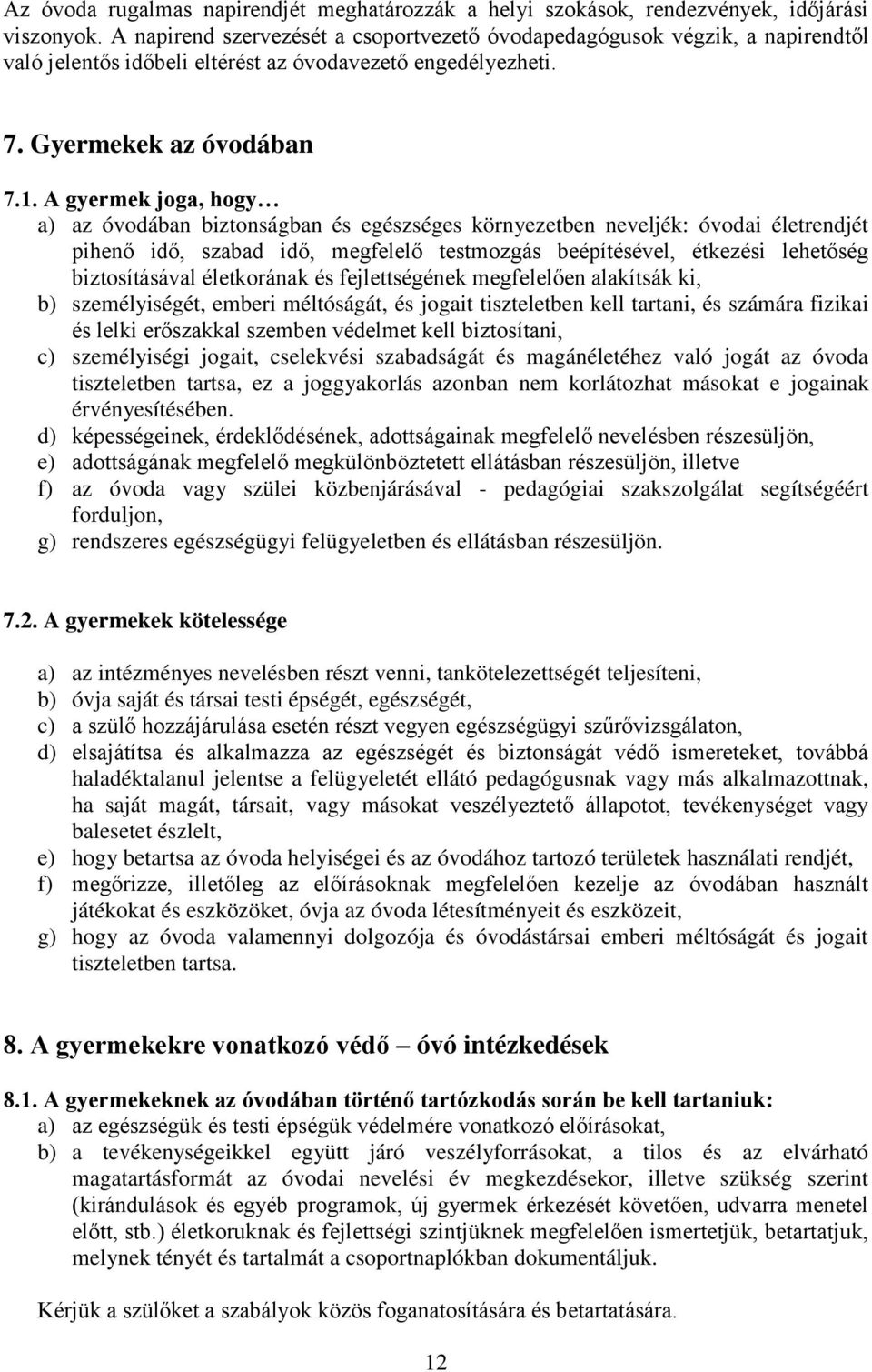 A gyermek joga, hogy a) az óvodában biztonságban és egészséges környezetben neveljék: óvodai életrendjét pihenő idő, szabad idő, megfelelő testmozgás beépítésével, étkezési lehetőség biztosításával