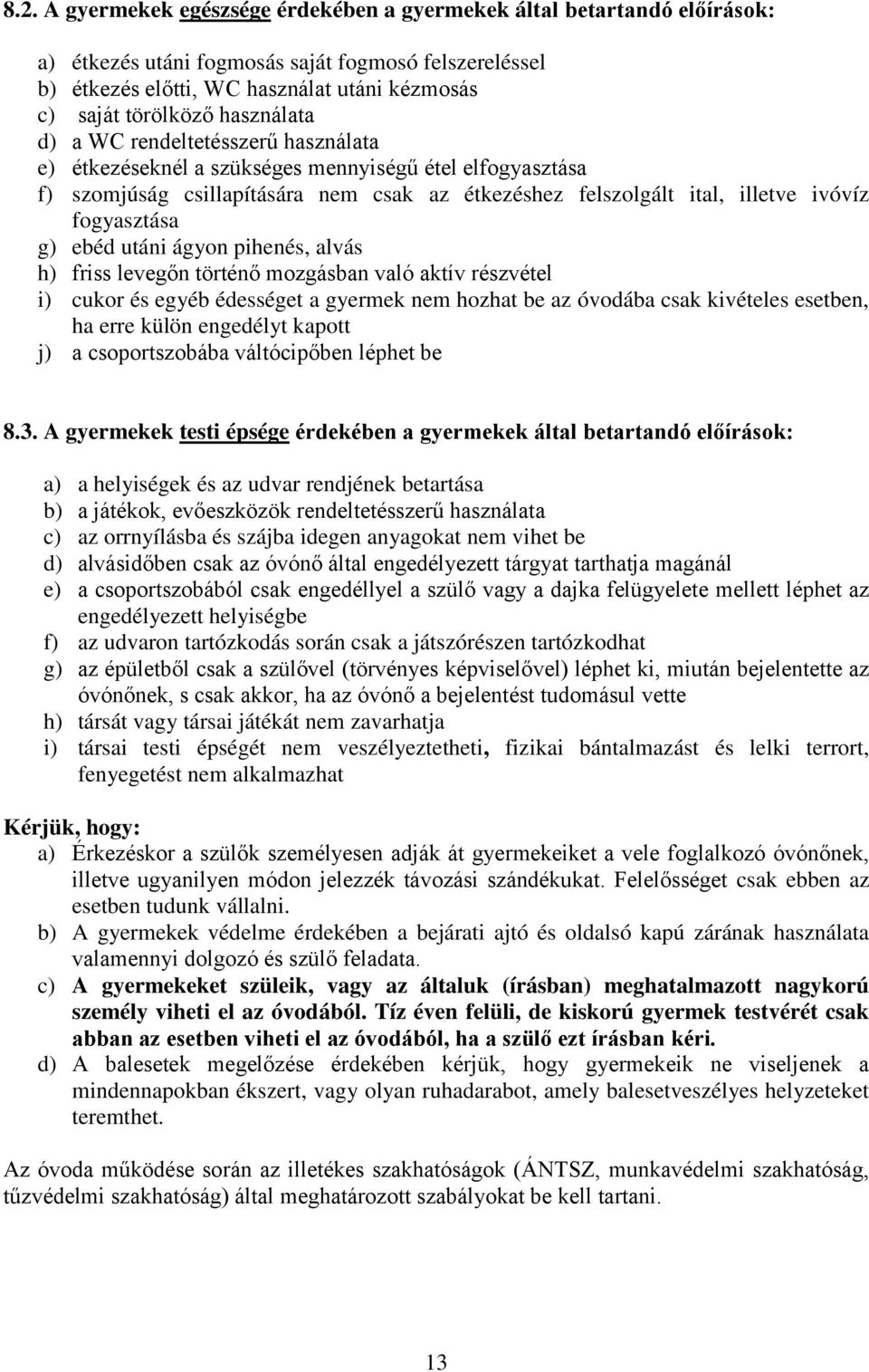 fogyasztása g) ebéd utáni ágyon pihenés, alvás h) friss levegőn történő mozgásban való aktív részvétel i) cukor és egyéb édességet a gyermek nem hozhat be az óvodába csak kivételes esetben, ha erre