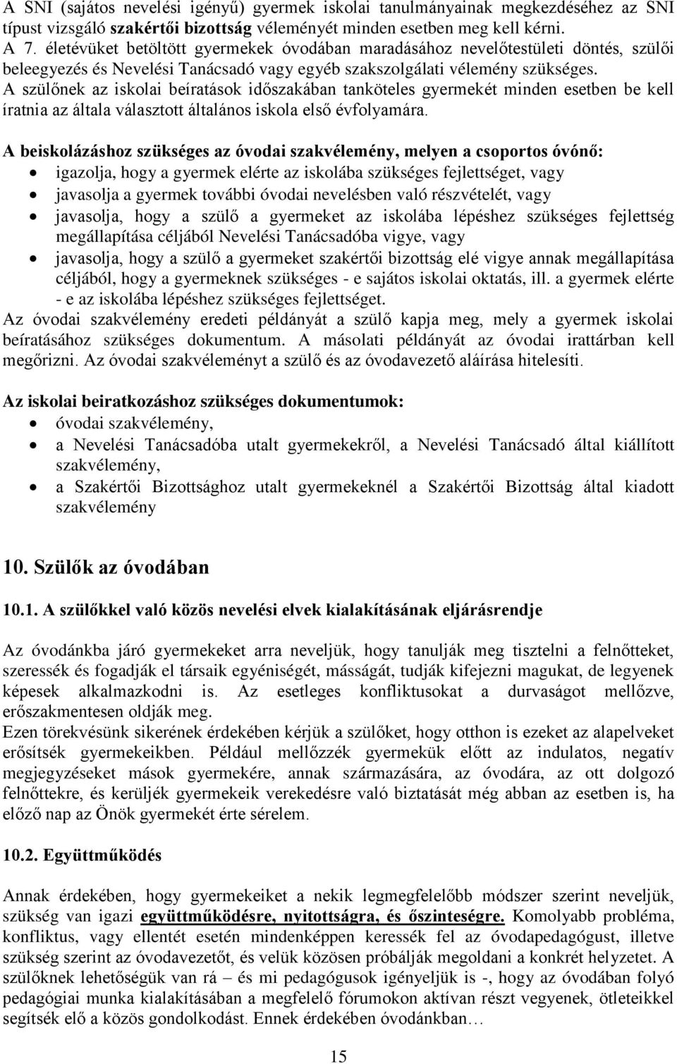 A szülőnek az iskolai beíratások időszakában tanköteles gyermekét minden esetben be kell íratnia az általa választott általános iskola első évfolyamára.